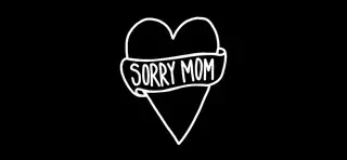 SORRY MOM
